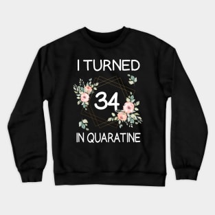 I Turned 34 In Quarantine Floral Crewneck Sweatshirt